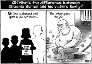 Q. What's the diffence between Graeme Burton and his victim's family? A. One is charged and gets a life sentence... The other goes to jail. 28 January, 2008
