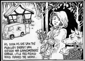 As soon as she saw the Mercury Energy van outside her grandmother's cottage, Little Red Riding Hood feared the worst..." 5 June, 2007