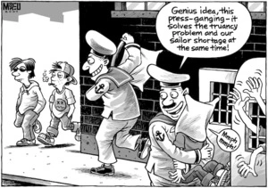 "Genius idea, this press-ganging - it solves the truancy problem and our sailor shortage at the same time!" 12 December, 2007