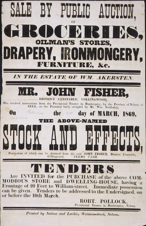 Sale by public auction, of groceries, oilman's stores, drapery, ironmongery, furniture, &c, in the estate of Wm. Akersten. Mr John Fisher, district constable, Collingwood, has received instructions ... to sell ... on [Saturday] the [6th] day of March, 1869, the above-named stock and effects ...Printed by Nation and Luckie, Waimea-street, Nelson. [1869]