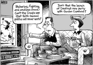 "Bickering, fighting, and endless chaos! Can't the Iraqis see that faith-based politics will never work?" "Isn't that the launch of Destiny's new party with Gordon Copeland?" 20 September, 2007.