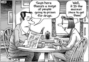 "Says here there's a surge of people going to prison for drugs." "Well, it IS the easiest place to get them!" 26 April, 2007
