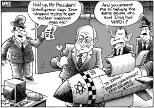 "Hold up, Mr President! Intelligence says Iran stopped trying to get nuclear weapons ages ago!" "And you expect me to believe the same people who said Iraq had WMDs?" 6 December, 2007