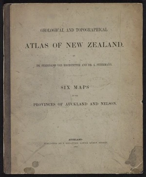 Geological and topographical atlas of New Zealand : six maps of the provinces of Auckland and Nelson / by Ferdinand von Hochstetter and A. Petermann.