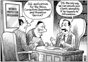 'Witness Protection Programme'. "Job applications for the police, Corrections Department and Probation Service?" "It's the only way we can ensure your client's anonymity if he happens to kill someone..." 11 July, 2008