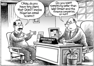 "Okay, do you have any plans that DON't involve Nigerian email scams?" "Do you want something safer than Wall Street and the finance companies, or not?" 4 October, 2008