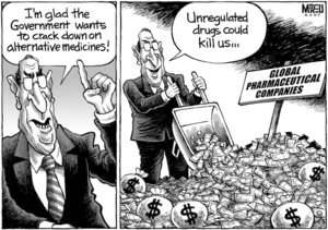 Global Pharmaceutical Companies. "I'm glad the government wants to crack down on alternative medicines! Unregulated drugs could kill us..." 23 May, 2007