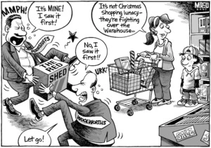 "It's MINE! I saw it first!" "No, I saw it first!!" "It's not Christmas shopping lunacy - they're fighting over the Warehouse..." 30 November, 2007