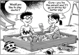 "Would you like to play doctor?" "Sure - you be the patient and I'll go on strike for better pay!" 7 May, 2008