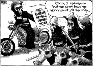 Climate report. Future bleak. "Okay I splurged, but we don't have to worry about job security..." Disease, famine, pestilence. 12 April, 2007.