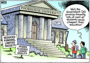 "Well, the government DID promise throwing lots of cash at students would cheapen their education!" 'Poorhouse University.' 'Reduced funding, limited faculty.' 'Fewer classes, lower quality.' 17 October, 2008.