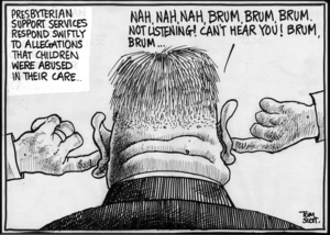 Presbyterian Support Services respond swiftly to allegations that children were abused in their care... "Nah, nah, nah, brum, brum, brum, not listening! Can't hear you! Brum, brum..." 4 May, 2005.