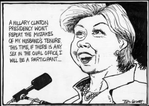 "A Hillary Clinton presidency won't repeat the mistakes of my husband's tenure. This time, if there is any sex in the Oval Office I will be a participant...." 23 January, 2007