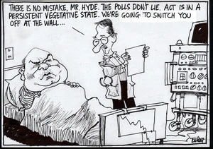 "There is no mistake, Mr Hyde. The polls don't lie. ACT is in a persistent vegetative state. We're going to switch you off at the wall...". 30 July 2005.