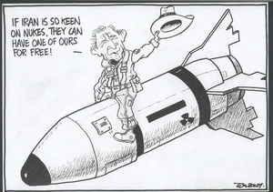"If Iran is so keen on nukes they can have one of ours for free!" 11 April, 2006.