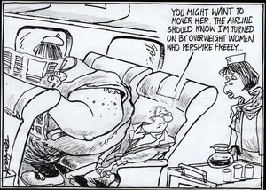 "You might want to move her. The airline should know I'm turned on by overweight women who perspire freely..." 2 December, 2005.