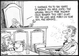 Scott, Thomas, 1947- :'I sentence you to ten years of whence you have come - the washing facility free holding cells beneath this very court. May the Lord have mercy on your soul and armpits...' Dominion Post, 8 September 2004.