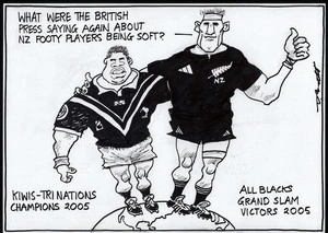 "What were the British press saying again about NZ footy players being soft?" Kiwis Tri-Nations Champions 2005. All-Blacks Grand Slam Victors 2005. 28 November, 2005.