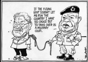 "If the Fijian govt doesn't let me run the country I have no choice but to take over in a military coup..." 30 November, 2006