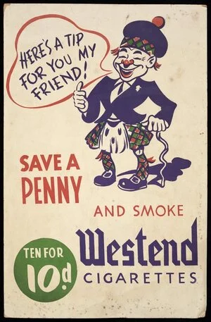 Venables Willis Ltd (Napier) :"Here's a tip for you my friend!" Save a penny and smoke Westend cigarettes. Ten for 10d. Designed & screened by Venables Willis, printers, bookbinders, silk screen artists, Dickens Street, Napier, phone 2242 [ca 1938-1955]