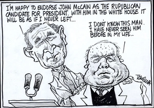"I'm happy to endorse John McCain as the republican candidate for president. With him in the White House it will be as if I never left..." "I don't know this man. I have never seen him before in my life..." 11 March, 2008