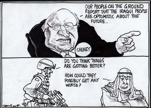 "Our people on the ground report that the Iraqui people are optimistic about the future..." "Do you think things are getting better?" "How could they possibly get any worse?" 22 December, 2005.