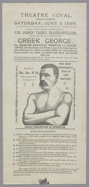 Theatre Royal, Gisborne :Saturday, June 3 1899. First appearance in Gisborne of Dr John Theo Hatzopulos, known under the name of Professor Greek George. The champion Herculean wrestler and weight lifter ... [Recto of poster. Photocopy only]. 1899.