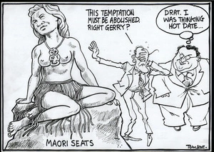 Maori seats. "This temptation must be abolished, right Gerry?" "Drat. I was thinking hot date..." 4 May, 2006.