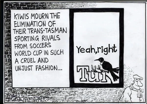 Kiwis mourn the elimination of their Trans-Tasman sporting rivals from Soccer's World Cup in such a cruel and unjust fashion... Yeah right - Tui. 28 June, 2006
