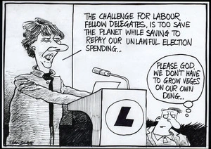 "The challenge for Labour, fellow delegates, is to save the planet while saving to repay our unlawful election spending..." "Please, God, we don't have to grow veges on our own dung..." 31 October, 2006.