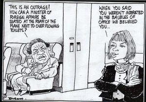 "This is an outrage! How can a Minister of Foreign Affairs be seated at the rear of the plane next to overflowing toilets?" "When you said you weren't interested in the baubles of office we believed you..." 21 October, 2005.