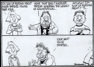 "I'm sick of reading about Maori parents killing their kids..." "Hear that, Bro? Another Pakeha ignoring the legacy of colonisation..." "Actually I'm sick of reading about it too..." "Look what you've started..." 6 August, 2007