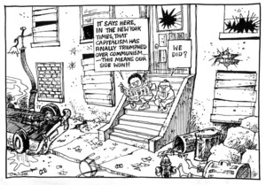 Scott, Thomas 1947- :It says here, in the New York Times, that capitalism has finally triumphed over communism ... - this means our side won!! We did? [31 October 1989].