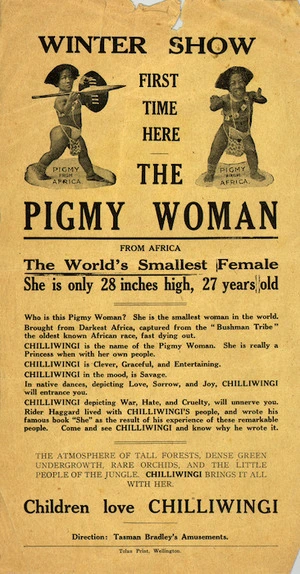 Winter Show :First time here. The Pigmy woman from Africa. The world's smallest female. She is only 28 inches high, 27 years old. Children love Chilliwingi. Direction Tasman Bradley's Amusements. [1929]