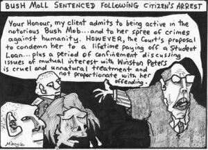 'Bush moll sentenced following citizen's arrest'. "Your honour, my client admits to being active in the notorious Bush Mob... and her spree of crimes against humanity. However, the court's proposal to condemn her to a lifetime paying off a student loan... plus a period of confinement discussing issues of mutual interest with Winston Peters is cruel and unnatural treatment and not proportionate to he offending." 26 July, 2008