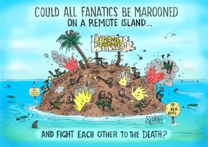 "Could all fanatics be marooned on a remote island and fight each other to the death?"