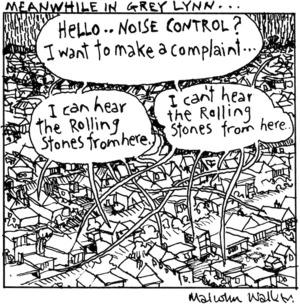 Meanwhile in Grey Lynn... "Hello... Noise Control? I want to make a complaint..." "I can hear the Rolling Stones from here" "I can't hear the Rolling Stones from here" Bay News, 5 April 2006