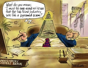 "What do you mean, 'I must be one-eyed not to see that the sub-prime industry was like a pyramid scam'?" 18 November, 2008.