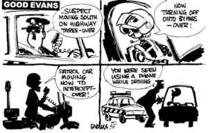 'Good Evans'. "..suspect moving south on highway three - over." "Now turning off onto bypass - over!" "Patrol car moving now to intercept - over!" "You were seen using a phone while driving." 19 June, 2008