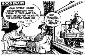 'Good Evans'. "When George heard the government was coming to take away his beer fridge for recycling, he insisted I chain him to it!" "How thoughtful, I must tell Arthur!" 26 June, 2008