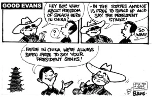 'Good Evans'. "Hey boy! What about freedom of speech here in China? - In the States anyone is free to stand up and say the president stinks!" "So what - here in China we've always been free to say your president stinks!" 12 August, 2008