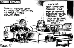 'Good Evans'. 'Foreign visitors using NZ relatives' identities to access free health care-' "Checking your symptoms against your health records suggests you're pregnant, but just to be sure, hop up on the couch!" 15 August, 2008