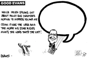 'Good Evans'. 'While Helen speaks out about policy she despises hoping to impress you and me - John finds the less said the more his star rises Mum's the word that's the key!' 3 July, 2008