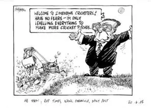 "Welcome to Zimbabwe cricketers! Have no fears - I'm only levelling everything to make more cricket pitches.." 30 June, 2005