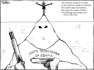 The ultimate measure of a man is not where he stands in moments of comfort and convenience, but where he stands at times of challenge and controversy... Martin Luther King. 'White trash hatred of Obama.' 31 October, 2008.