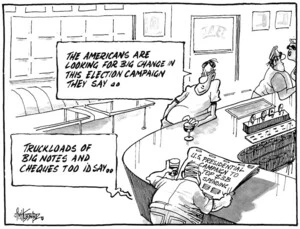 'U.S. presidential campaign to top $3b spending'. "The Americans are looking for big change in this election campaign they say.." "Truckloads of big notes and cheques too I'd say.." 14 January, 2008