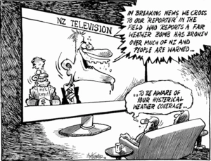 "In breaking news we cross to our 'reporter' in the field who reports a fair weather bomb has broken over much of NZ and people are warned..." "..to be aware of your hysterical weather coverage..." 30 April, 2008