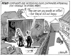 News. Complaints are increasing over containers appearing for storage in urban areas. "They can see you made an effort - but they're still not happy." 5 August, 2007