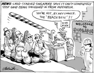 News. Land-starved Singapore says it can't completely stop sand from being smuggled in from Indonesia. "You're not, by any chance, the 'Beachboys'?! 17 March, 2004