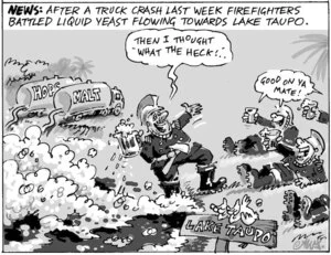 News. After a truck crash last week firefighters battled liquid yeast flowing towards Lake Taupo. "Then I thought 'What the heck'!.." "Good on ya, Mate!" 21 April, 2004